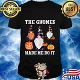 The Gnomes Made Me Do It Funny Fall Halloween Gnome Saying Shirt