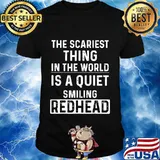 The Scariest Thing In The World Is A Quiet Smiling Redhead T-Shirt