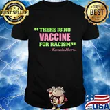 There is No Vaccine for Racism Kamala Harris Quote AKA T-Shirt