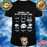 Things i do in my spare time do gym watch gym videos research gym talk about gym think about gym shirt