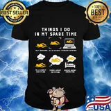 Things i do in my spare time play watch research talk about think dream swimming shirt