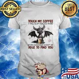 Touch My Coffee I Will Slap You So Hard Dragon Coffee Lovers T-Shirt