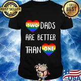 Two Dads Are Better Than One TShirt Women Gay Pride T-Shirt