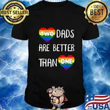 Two Dads Are Better Than One TShirt Women Gay Pride T-Shirt