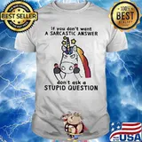 Unicorn if you don't want a sarcastic answer don't ask a stupid question shirt