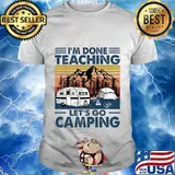 Vintage I'm Done Teaching Let Go Camping Pullover shirt