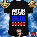 Vote Election 2020 Get In Loser President T-Shirt
