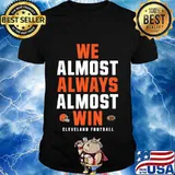 We Almost Always Almost Win Funny Cleveland - Football T-Shirt