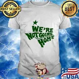 We're not going home shirt