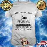 Weekend forecast fishing with no chance of house cleaning or cooking flower shirt