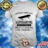 Weekend forecast skateboarding with no chance of house cleaning or cooking shirt quote shirt