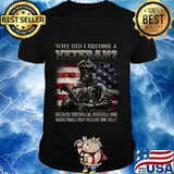 Why did i become a veteran because football baseball and basketball only require one ball american flag shirt