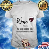 Wine (Noun) The Glue Holding This 2020 Shitshow Together shirt