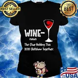 Wine noun The Glue Holding This 2020 Shitshow Together T-Shirt Ladies tee