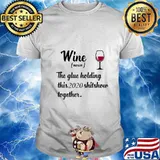 Wine The Glue Holding This 2020 Shitshow Together Funny Gift T-Shirt