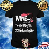 Wine The Glue Holding This 2020 Shitshow Together Shirt