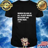 Women belong in all places where decisions are being made RBG shirt