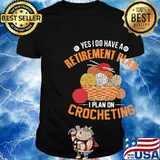 Yes I do have a retirement plan I plan on crocheting shirt