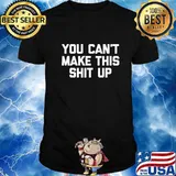You Can't Make This Shit Up T-Shirt funny saying sarcastic T-Shirt