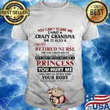 You can't scare me i have a crazy grandma she is also a grumpy retired nurse princess shirt