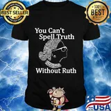 You Can't Spell Truth Without Ruth T-Shirt