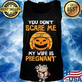 You Don't Scare Me My Wife Is Pregnant T-Shirt Tank top