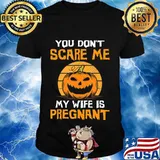 You Don't Scare Me My Wife Is Pregnant T-Shirt