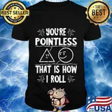 You're Pointless That Is How I Roll Geometry Math Pun Gift T-Shirt