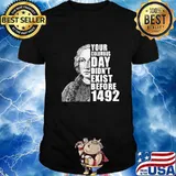 Your columbus day didn't exist before 1492 shirt