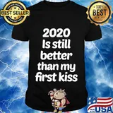 2020 Still Better Than My First Kiss Shirt