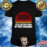 2020 Still Better Than My First Marriage Retro Shirt