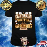 A caffeinated writer is a happy writer coffee shirt