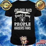 And god said let there be loud and sexy people so he made raiders fans shirt
