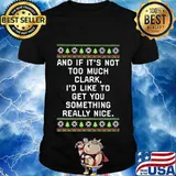And if it's not too much clark i'd like to get you something really nice ugly christmas shirt