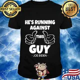 Anti-Trump Biden Quote He's Running Against This Guy Shirt