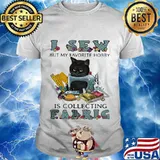 Black cat i sew but favorite hobby is collecting fabric shirt