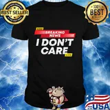 Breaking News I Don't Care T-Shirt