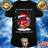 Christmas deadpool santa did someone call for the man in the red suit shirt