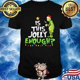 Christmas grinch is this jolly enough shirt