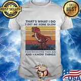 Dinosaur that's what i do i get me some glow i can enlighten your ass and i know things vintage retro shirt