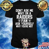 Don't ask me why i'm a oklahoma raiders fan ask yourself why you're not shirt