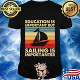 Education Is Important But Sailing Is Importanter T-Shirt