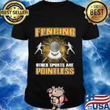 Fencing Other Sports Are Pointless Gift Men Women Enthusiast T-Shirt