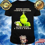 Grinch before coffee i hate everyone after coffee i feel good shirt