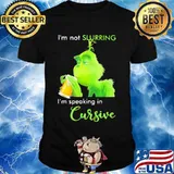 Grinch i'm not slurring i'm speaking in cursive shirt