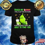 Grinch touch my dunkin donuts i will slap so hard even google won't be able to find you shirt