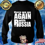 Here we go again with Russia trump Shirt Sweater