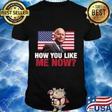 How You Like Me Now - Funny Joe American Flag Cocky Winning Shirt
