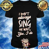 I Always Sing Funny Karaoke Singing Lover T-Shirt