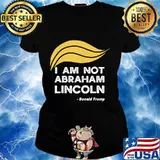 I Am Not Abraham Lincoln Donald Trump Shirt Ladies tee